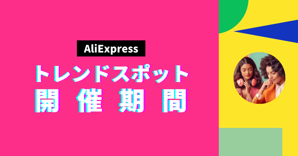 AliExpress_アリエクスプレス_トレンドスポットセール_開催期間_いつからいつまで